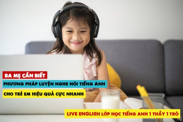 Bật mí phương pháp luyện nghe nói tiếng Anh cho trẻ em hiệu quả cực nhanh