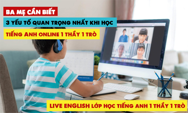 3 yếu tố quan trọng nhất khi học tiếng Anh online 1 thầy 1 trò